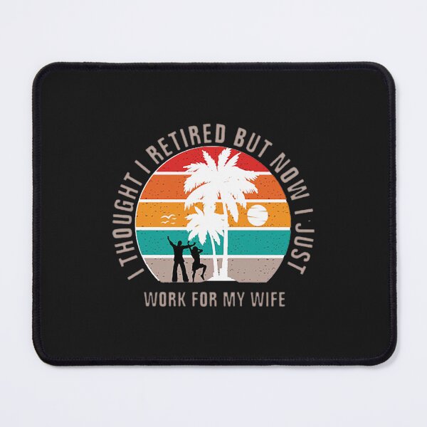 Item preview, i thought i retired but now I Just Work for My Wife designed and sold by PHEARCO.
