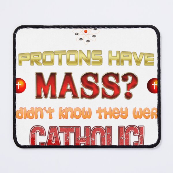 Item preview, Protons Have Mass I Didn'T Know They Were Catholic Science Physics Pun designed and sold by Louielarson.