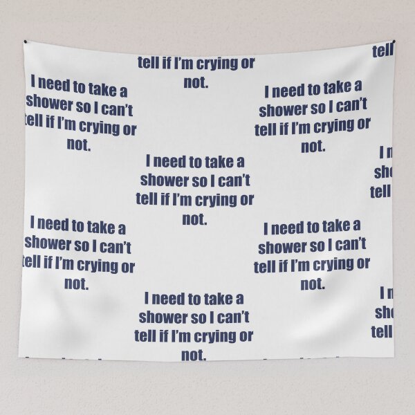 Item preview, I need to take a shower so I can_t tell if I_m crying or not.   designed and sold by HandmadebyWolf.
