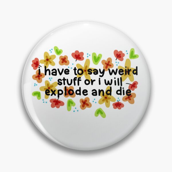 Item preview, i have to say weird stuff or i will explode and die designed and sold by RedRiverValley.