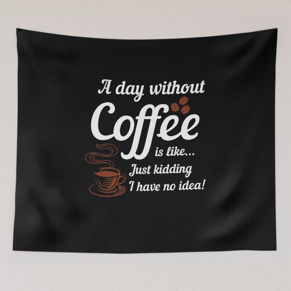 Item preview, A Day Without Coffee is Like I Have No Idea designed and sold by SassyYetClassy.