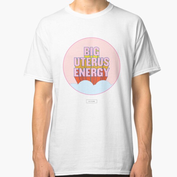 BIG UTERUS ENERGY (uterus optional) Classic T-Shirt