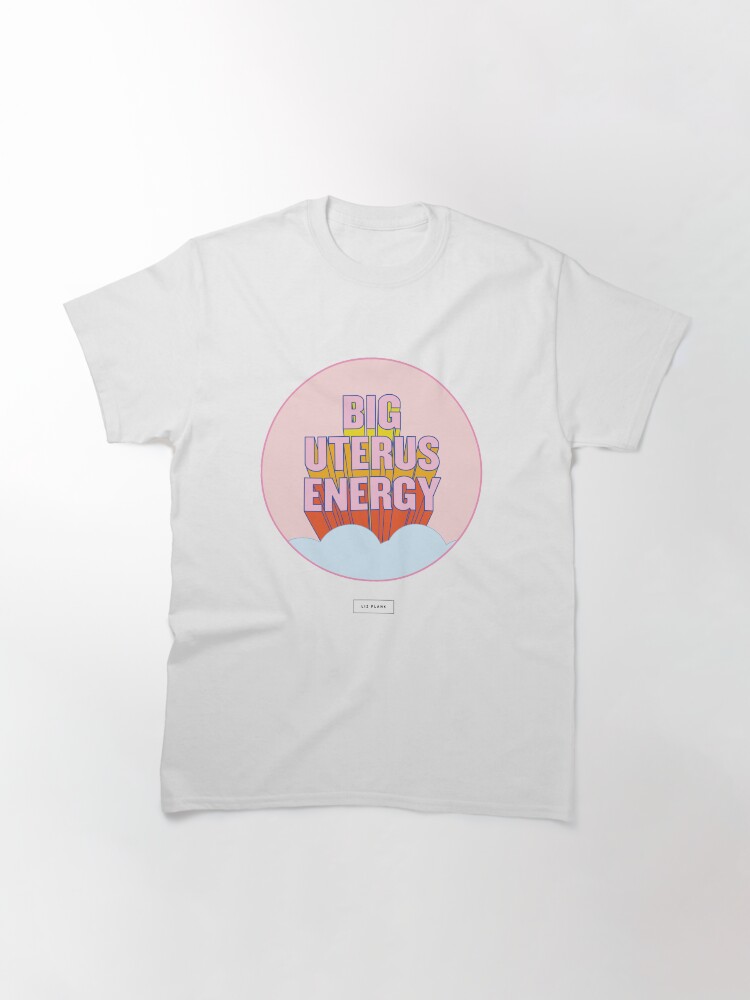 Alternate view of BIG UTERUS ENERGY (uterus optional) Classic T-Shirt