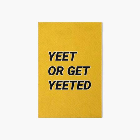 Yeet Or Get Yeeted Art Board Print