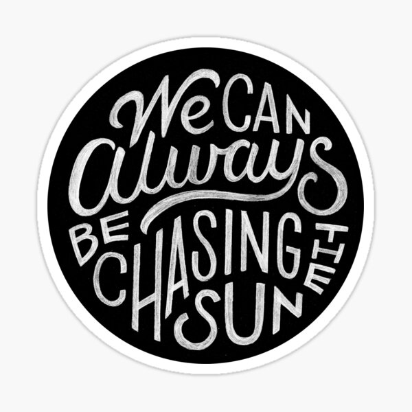 We Can Always Be Chasing the Sun Sticker