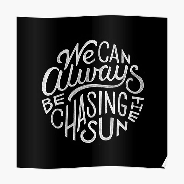 We Can Always Be Chasing the Sun Poster