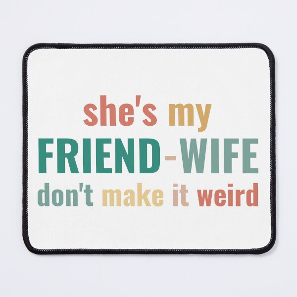 Item preview, She's My Friend-Wife Don't Make it Weird designed and sold by faridman.