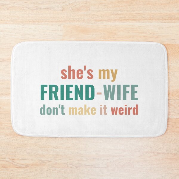 Item preview, She's My Friend-Wife Don't Make it Weird designed and sold by faridman.