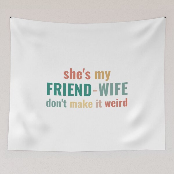 Item preview, She's My Friend-Wife Don't Make it Weird designed and sold by faridman.