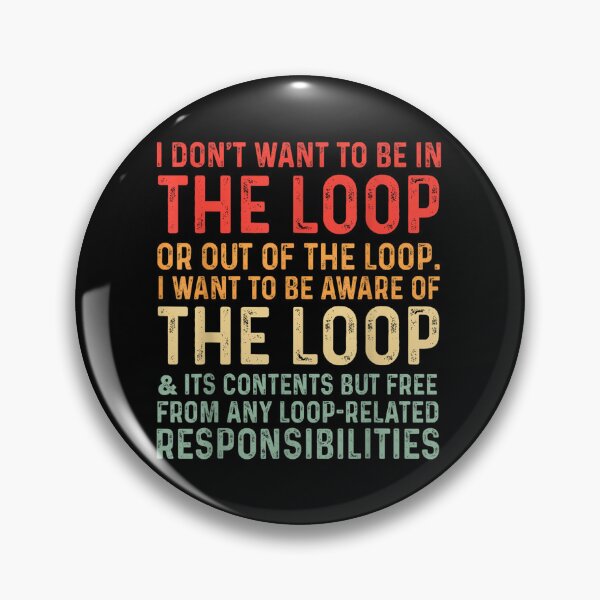 Item preview, i Don't Want to be in The Loop or Out of The Loop i Want to designed and sold by Rognvar.