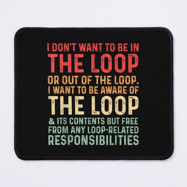 Item preview, i Don't Want to be in The Loop or Out of The Loop i Want to designed and sold by Rognvar.