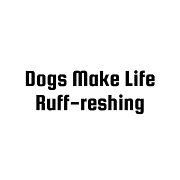 Artwork thumbnail, Dogs Make Life Ruff-reshing by Ninjacatoff