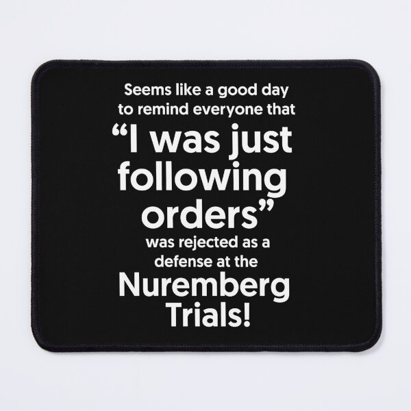 Item preview, Seems like a good day to remind everyone that “I was just following orders” was rejected as a defense at the Nuremberg Trials! designed and sold by Click-Tees.