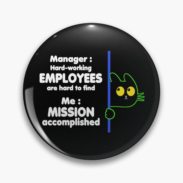 Item preview, Manager : Hard-Working Employees are hard to find, Me : Mission Accomplished designed and sold by DAFIN.