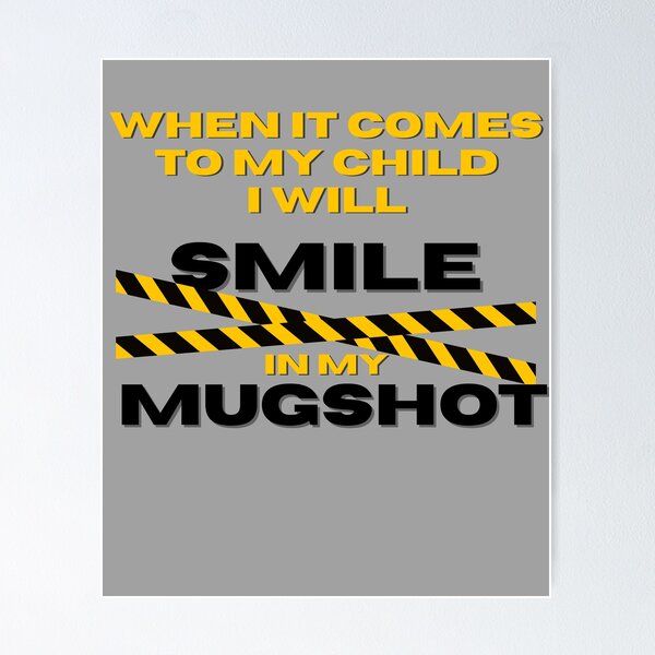 Item preview, When It Comes to My Child I Will Smile in My Mugshot designed and sold by ViViTulip.