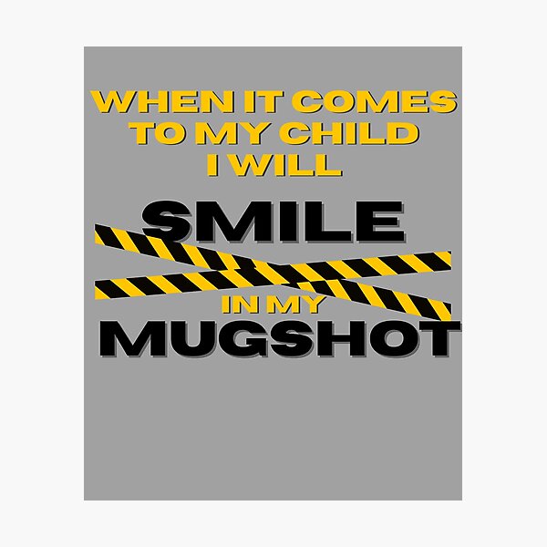 Item preview, When It Comes to My Child I Will Smile in My Mugshot designed and sold by ViViTulip.