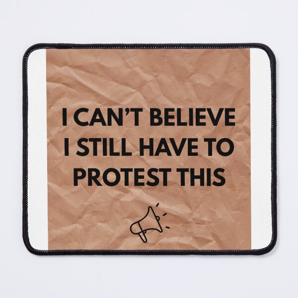 Item preview, I Can't Believe I Still Have To Protest This designed and sold by mildlyagitated.