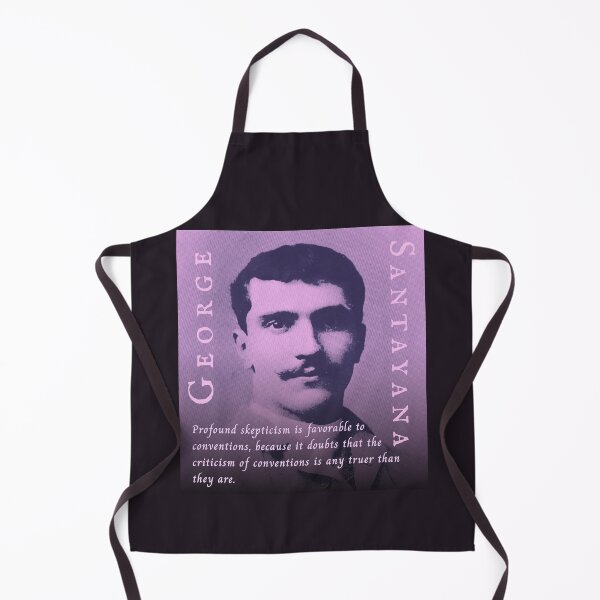 Item preview, George Santayana quote: Profound skepticism is favorable to conventions, because it doubts that the criticism of conventions is any truer than they are. designed and sold by artbleed.