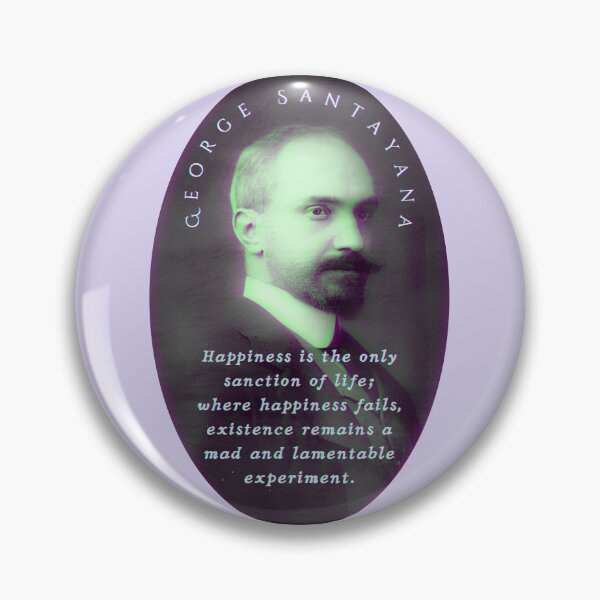Item preview, George Santayana quote: Happiness is the only sanction of life; where happiness fails, existence remains a mad and lamentable experiment. designed and sold by artbleed.