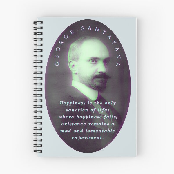 Item preview, George Santayana quote: Happiness is the only sanction of life; where happiness fails, existence remains a mad and lamentable experiment. designed and sold by artbleed.