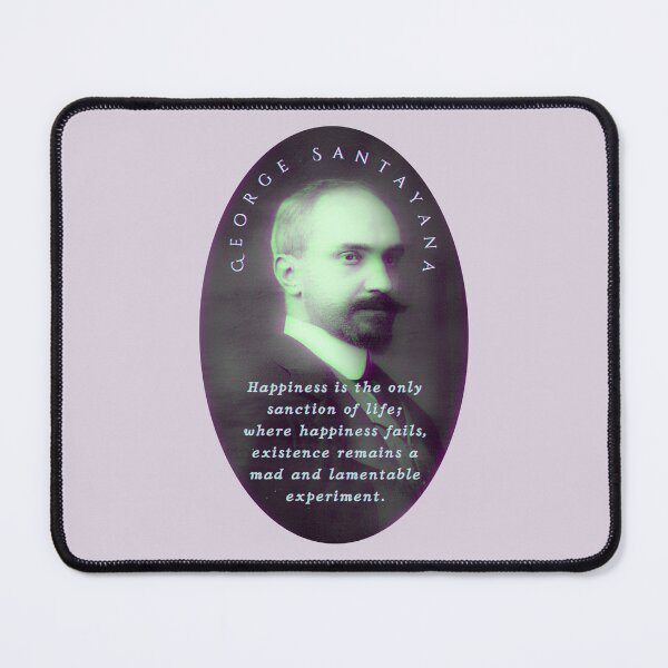 Item preview, George Santayana quote: Happiness is the only sanction of life; where happiness fails, existence remains a mad and lamentable experiment. designed and sold by artbleed.