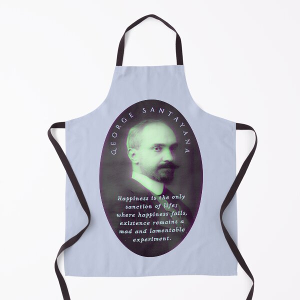 Item preview, George Santayana quote: Happiness is the only sanction of life; where happiness fails, existence remains a mad and lamentable experiment. designed and sold by artbleed.