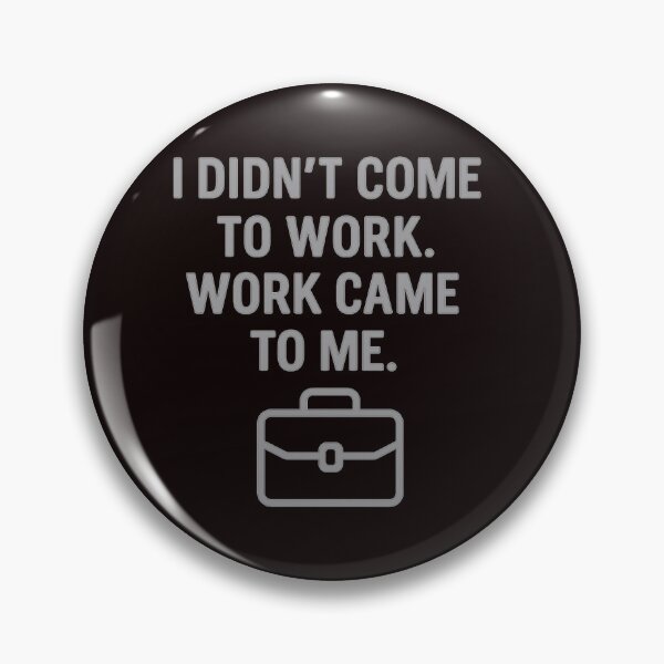 Item preview, I Didn’t Come to Work – Work Came to Me designed and sold by Tadeusz1.