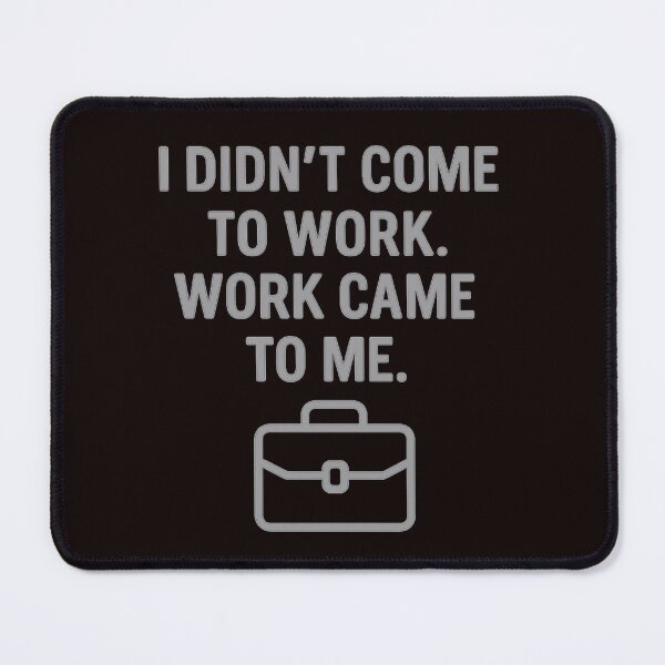 Item preview, I Didn’t Come to Work – Work Came to Me designed and sold by Tadeusz1.