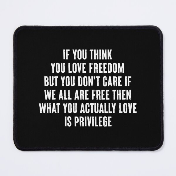 Item preview, If You Think You Love Freedom But You Dont Care If We Are all Free Then What You Love Is Privilege - Funny Sarcasm Political Humor designed and sold by zeviwanty.