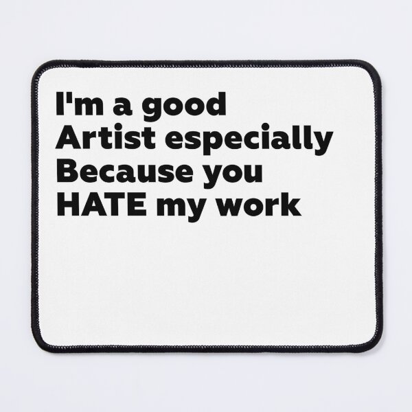 Item preview, I'm a good artist because you hate my work designed and sold by petiteToulon.