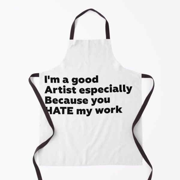 Item preview, I'm a good artist because you hate my work designed and sold by petiteToulon.