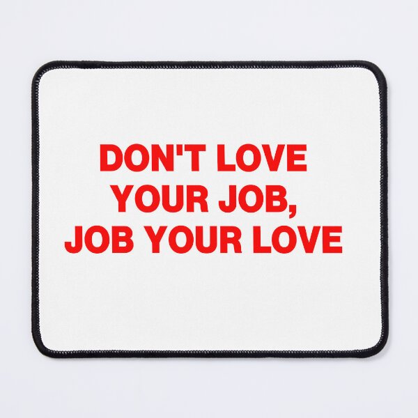 Item preview, Don't love your job job your love designed and sold by NovaCarter.