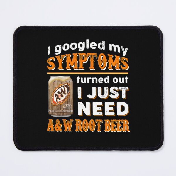 Item preview, I Googled My Symptoms Turned Out I Just Need A&W Root Beer  designed and sold by MelvinHenson3.
