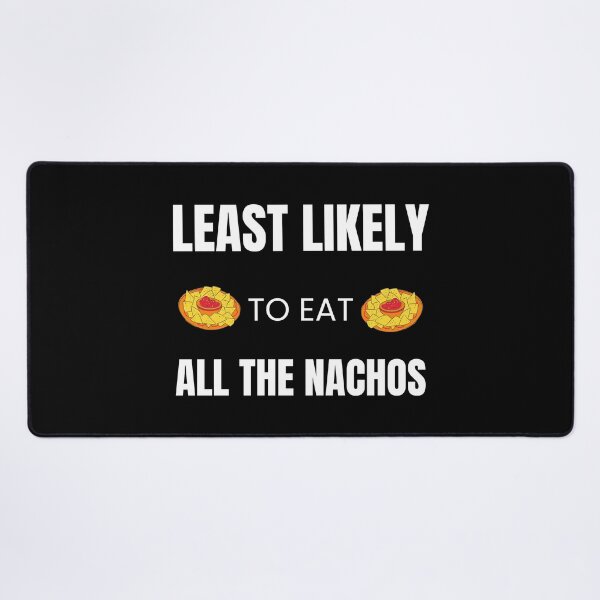 Item preview, Least likely to Eat all the Nachos designed and sold by fev-rocks.