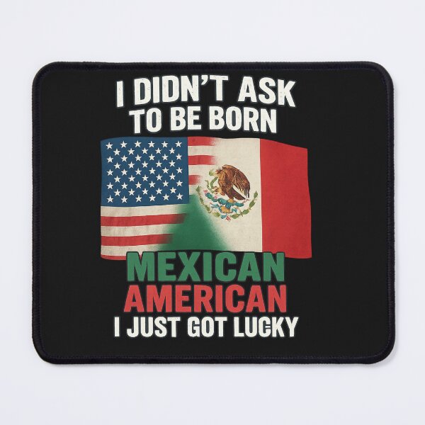 Item preview, I Didn’t Ask to Be Born Mexican American – I Just Got Lucky T-Shirt designed and sold by MerchbvyTodd.