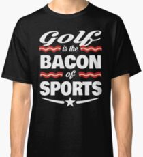 Golf T shirt - Golf Is The Bacon Of Sports T shirt Classic T-Shirt