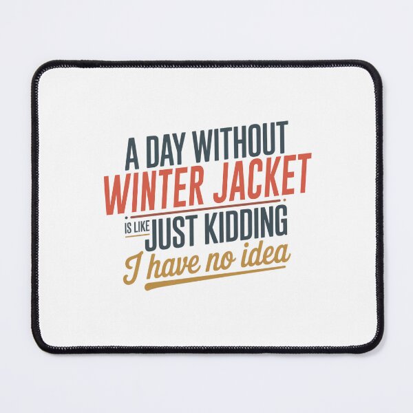 Item preview, A Day Without Winter Jacket Is Like Just Kidding - Cool & Funny Winter Jacket Lover designed and sold by Watsonarts.