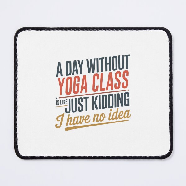 Item preview, A Day Without Yoga Class Is Like Just Kidding - Cool & Funny Yoga Class Lover designed and sold by Watsonarts.