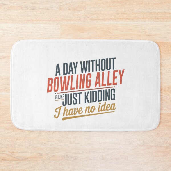 Item preview, A Day Without Bowling Alley Is Like Just Kidding - Cool & Funny Bowling Alley Lover designed and sold by Watsonarts.