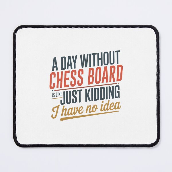 Item preview, A Day Without Chess Board Is Like Just Kidding - Cool & Funny Chess Board Lover designed and sold by Watsonarts.