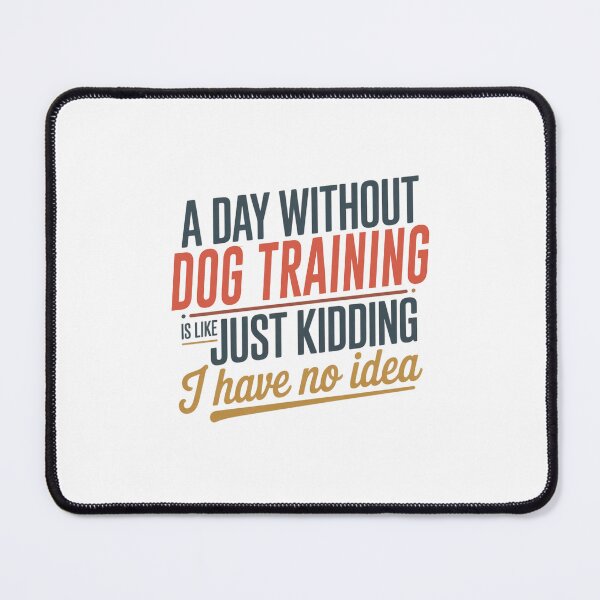 Item preview, A Day Without Dog Training Is Like Just Kidding - Cool & Funny Dog Training Lover designed and sold by Watsonarts.
