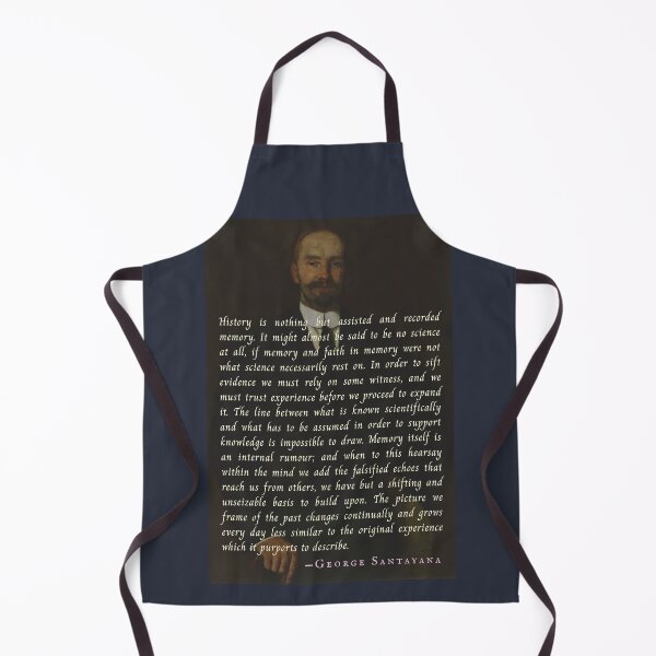 Item preview, George Santayana quote: History is nothing but assisted and recorded memory. It might almost be said to be no science at all, designed and sold by artbleed.