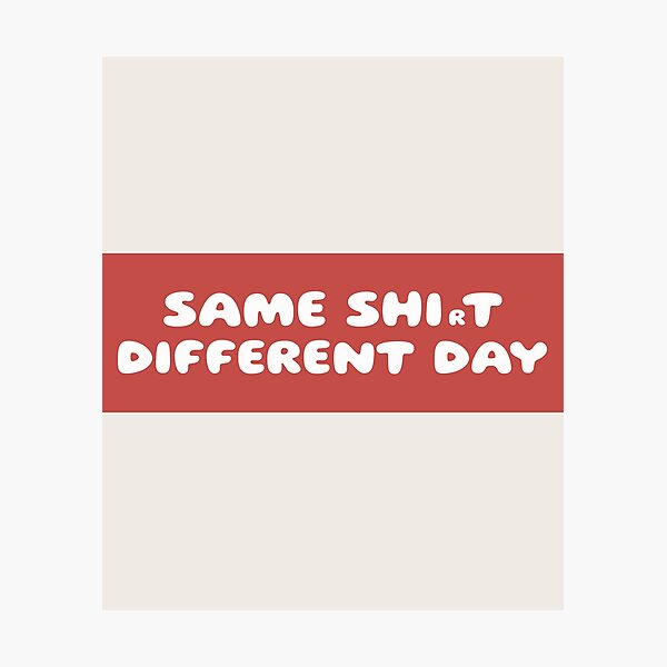 Item preview, SAME SHIrT, DIFFERENT DAY designed and sold by GiuseppeGiorno.