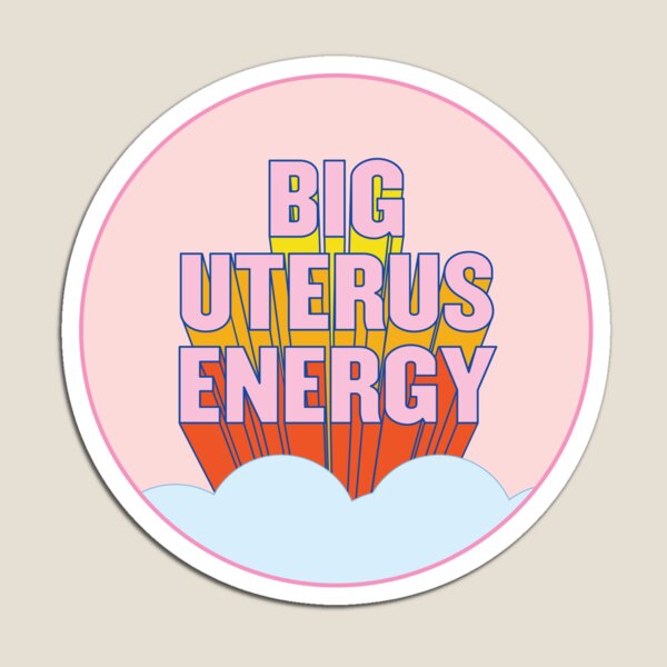 BIG UTERUS ENERGY (uterus optional)  Magnet