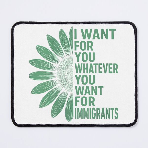 Item preview, I Want for You Whatever You Want for Immigrants designed and sold by PetPanache.