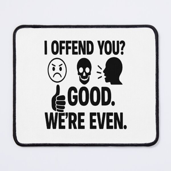 Item preview, I Offend You? Good. We're even. designed and sold by KayrahCreations.
