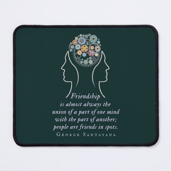 Item preview, George Santayana quote: Friendship is almost always the union of a part of one mind with the part of another; people are friends in spots. designed and sold by artbleed.