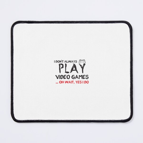 Item preview, I Don'T Always Play Video Games ... Oh Wait Yes I Do - Gaming - Gamer designed and sold by ShaunBernhard.