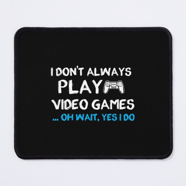 Item preview, I Don'T Always Play Video Games ... Oh Wait Yes I Do - Gamer- Gaming designed and sold by LusterKaeloni19.