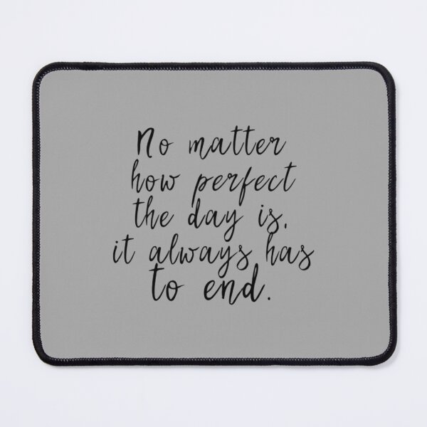 Item preview, No matter how perfect the day is, it always has to end designed and sold by ABoyBoutiqueJC.